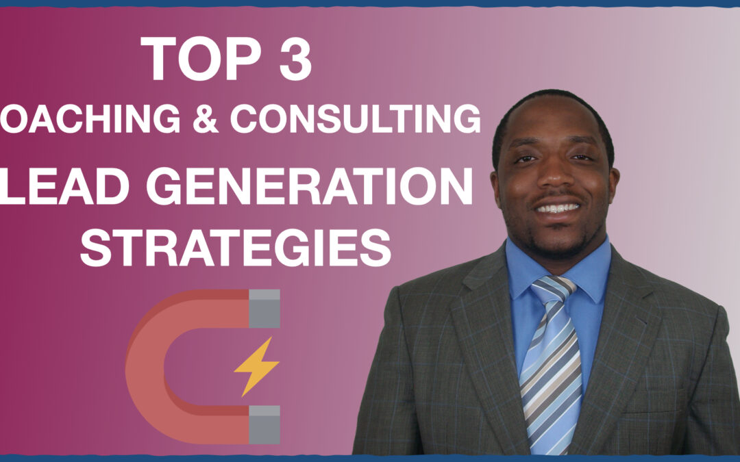 Top 3 Lead Generation Strategies | How Highly Effective Coaches and Consultants Generate Leads