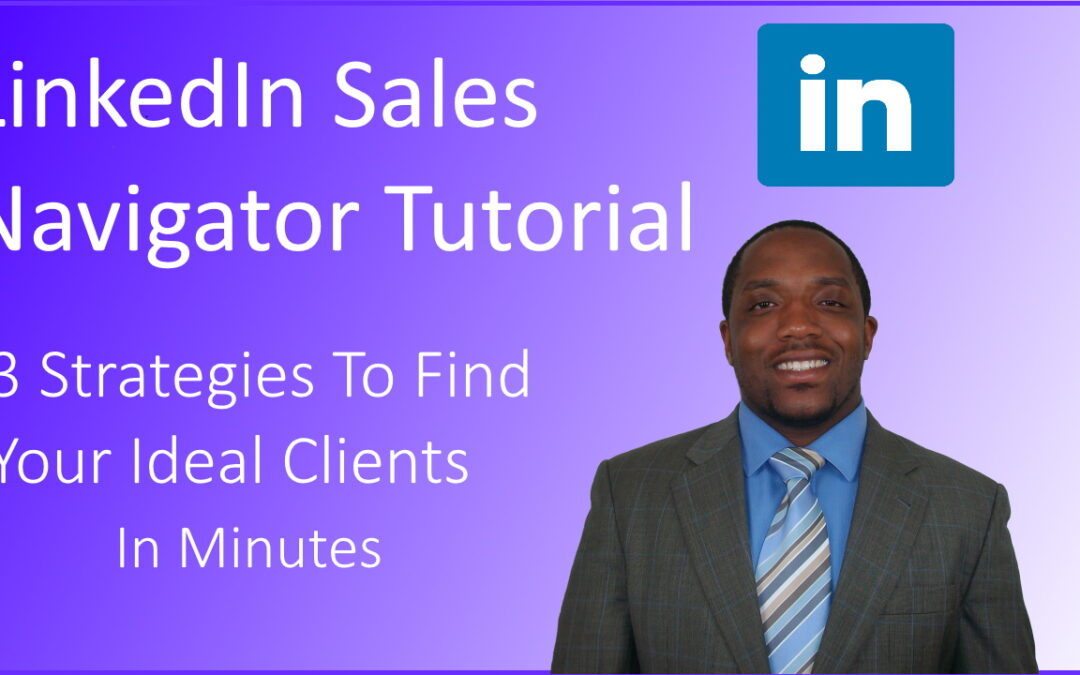LinkedIn Sales Navigator | 3 Strategies To Effectively Find Your Ideal Client in Five Minutes